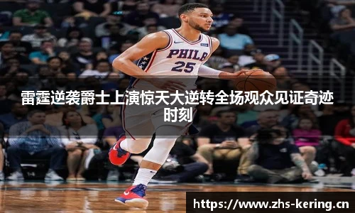 雷霆逆袭爵士上演惊天大逆转全场观众见证奇迹时刻
