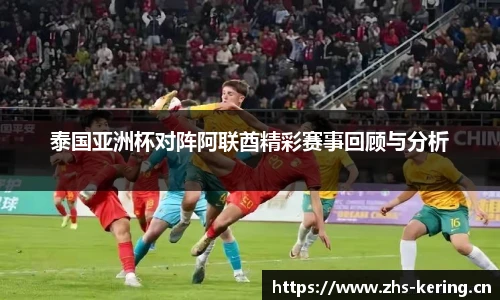 泰国亚洲杯对阵阿联酋精彩赛事回顾与分析